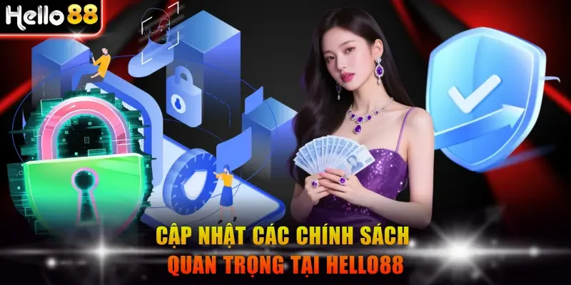 Cập nhật các chính sách quan trọng tại Hello88